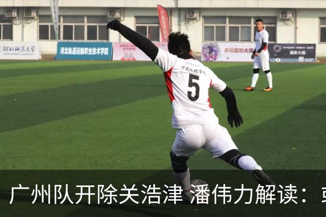 广州队开除关浩津 潘伟力解读：或起到相反效果