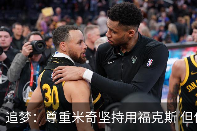 追梦：尊重米奇坚持用福克斯 但他需要根据实时情况做出调整！
